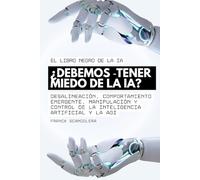 El libro negro de la IA ¿Debemos tener miedo de la IA?: Desalineación, comportamiento emergente, manipulación y control de la inteligencia artificial y la AGI