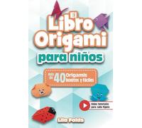 El Libro Origami para Niños: Papiroflexia para niños con más de 40 origamis bonitos y fáciles a todo color - Bonus: Vídeo tutoriales para cada figura