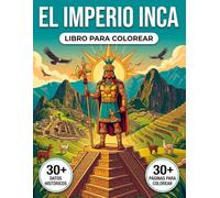 El Libro para Colorear del Imperio Inca: Revive la Verdadera Historia de los Andes, desde las Primeras Tribus de las Tierras Altas hasta el Gran ... Recorrido Cronológico y Textos Educativos