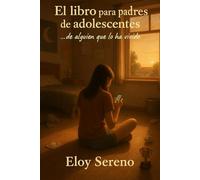 El libro para padres de adolescentes: ... de alguien que lo ha vivido. Sanar la relación con tu hijo