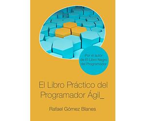 El Libro Práctico del Programador Ágil: Un enfoque integral y práctico para el desarrollo de software mediante las mejores prácticas de código limpio, ... de diseño y gestión de la configuración.