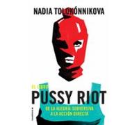 El Libro Pussy Riot: De La Alegria Subversiva A La Accion Directa