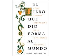 El libro que dio forma al mundo: Como la Biblia creó el alma de la civilización occidental