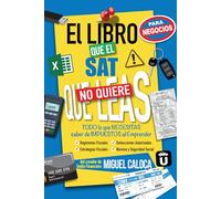 El Libro que el SAT no quiere que leas... ¡¡para Negocios!!: TODO lo que NECESITAS saber de Impuestos al Emprender (Lo que NO TE ENSEÑAN en la Escuela)