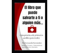 El libro que puede salvarte a ti o a alguien más: Guía práctica de primeros auxilios para todos