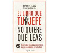 El libro que tu jefe no quiere que leas. Todo lo que tienes que saber para que no te engañen en tu trabajo (HarperCollins)