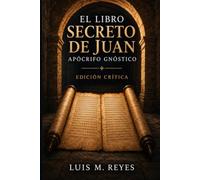 El Libro Secreto de Juan (Apócrifo de Juan): Edición crítica con introducción, notas y glosario (La biblioteca de Nag-hammadi al descubierto)