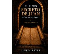 El Libro Secreto de Juan (Apócrifo de Juan): Edición crítica con introducción, notas y glosario (La biblioteca de Nag-hammadi al descubierto)