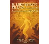 El libro Secreto de Juan y otros apócrifos: La cosmovisión de los arcontes: Biblioteca completa de Nag Hammadi - Tomo I (Evangelios Apócrifos de Nag Hammadi)
