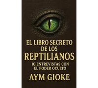 El libro secreto de los Reptilianos: 10 entrevistas con el poder oculto