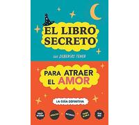 El libro secreto que deberías tener para atraer el amor: La guía definitiva: Hechizos, Amuletos, Visualizaciones, Feng Shui, Ley de La Atracción, Magia Blanca, Afirmaciones