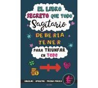 El Libro Secreto que Todo Sagitario Debería Tener para Triunfar en Todo: Horóscopo Sagitario: consejos, dinero, amor, amuletos y más. Libro de Astrología. Regalo para Zodiaco Sagitario