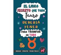 El libro secreto que todo Tauro debería tener para triunfar en todo: Horóscopo Tauro: consejos, dinero, amor, amuletos y más. Un Libro Tauro. Un regalo para Zodiaco Tauro