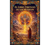 El libro tibetano de los muertos : (Bardo Thödol) La gran guía sagrada del tránsito entre la vida, la muerte y el renacimiento Las enseñanzas ... las visiones del estado intermedio