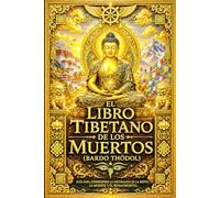 El Libro Tibetano de los Muertos (Bardo Thödol): La Gran Guía Sagrada del Viaje del Alma entre la Vida, la Muerte y el Renacimiento - Las Enseñanzas ... las Visiones del Estado Intermedio