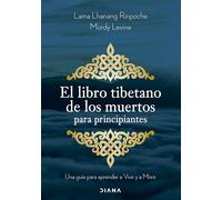 El libro tibetano de los muertos para principiantes: Una guía para aprender a Vivir y a Morir (Autoconocimiento)