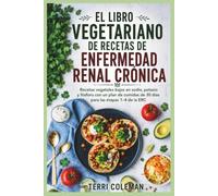 EL LIBRO VEGETARIANO DE RECETAS DE ENFERMEDAD RENAL CRÓNICA: Recetas vegetales bajas en sodio, potasio y fósforo con un plan de comidas de 30 días para las etapas 1-4 de la ERC