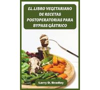 EL LIBRO VEGETARIANO DE RECETAS POSTOPERATORIAS PARA BYPASS GÁSTRICO: Recetas vegetales ricas en proteínas para cada fase de curación - Nutre tu nuevo ... energía y logra una pérdida de peso duradera