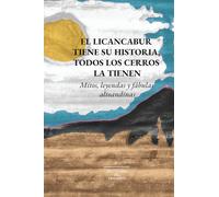 El Licancabur tiene su historia, todos los cerros la tienen: Mitos, leyendas y fábulas altoandinas (Libreria del Desierto)