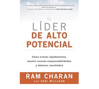El líder de alto potencial: Cómo crecer rápidamente, asumir nuevas responsabilidades y obtener resultados