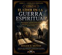 EL LÍDER EN LA GUERRA ESPIRITUAL: Discernimiento espiritual, protección y autoridad en Cristo para quienes sirven al Señor (LIDERAZGO CRISTIANO)