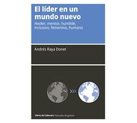 El líder en un mundo nuevo: Hacker, mentor, humilde, inclusivo, femenino, humano (Manuales de gestión)
