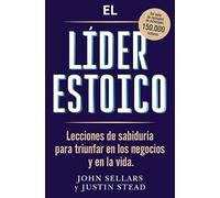 El líder estoico: Lecciones de sabiduría para triunfar en los negocios y en la vida (Liderazgo y gestión)