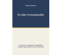 El Líder Irremplazable: Lo que solo Tú puedes Dar, Hospitalidad, Valores y Pensamiento Crítico en la Era de IA
