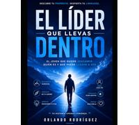 El Líder que Llevas Dentro: El Joven que Quiere Descubrir Quién Es y Qué Puede Llegar a Ser (Liderazgo Juvenil Transformador)