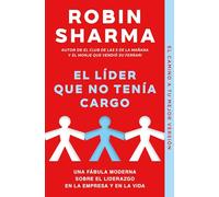 El líder que no tenía cargo: Una fábula moderna sobre el liderazgo en la empresa y en la vida (Best Seller | No Ficción)