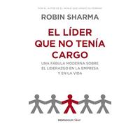 El líder que no tenía cargo: Una fábula moderna sobre el liderazgo en la empresa y en la vida (Clave)