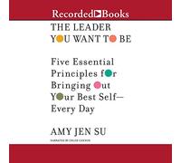 El líder que quieres ser: cinco principios esenciales para sacar lo mejor de ti mismo, todos los días