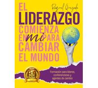 EL LIDERAZGO COMIENZA EN MI PARA CAMBIAR EL MUNDO: Formación para Líderes, conferencistas y agentes de cambio