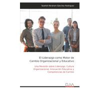 El Liderazgo como Motor de Cambio Organizacional y Educativo: Una Revisión sobre Liderazgo, Cultura Organizacional, Innovación Educativa y Competencias de Cambio