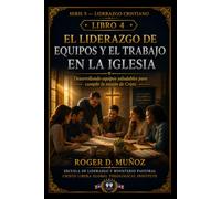 EL LIDERAZGO DE EQUIPOS Y EL TRABAJO EN LA IGLESIA: Desarrollando equipos saludables para cumplir la misión de Cristo (LIDERAZGO CRISTIANO)