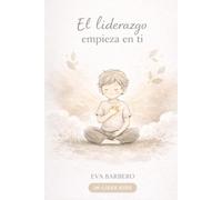 El liderazgo empieza en ti: Un cuento para empezar a escucharte, cuidarte y liderar desde el corazón