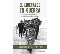 El liderazgo en guerra. Lecciones fundamentales de quienes hicieron historia (Ciudadela)