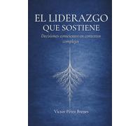 El liderazgo que sostiene: Decisiones conscientes en contextos complejos