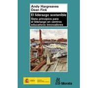 El liderazgo sostenible. Siete principios para el liderazgo en centros educativos innovadores | Andy Hargreaves, Dean Fink