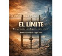 EL LÍMITE: Por qué ciertas tecnologías no van a ocurrir (Tecnología, mito y discontinuidad histórica)