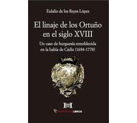 El linaje de los Ortuño en el siglo XVIII: Un caso de burguesía ennoblecida en la bahía de Cádiz (1694-1778): 5 (Historia)