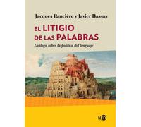 El litigio de las palabras: diálogo sobre política del lenguaje | Jacques Rancière, Javier Bassas