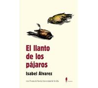El llanto de los pájaros: XXIX Premio de novela Universidad de Sevilla (NARRATIVA)