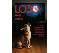 El Lobo en Tu Salón: La historia secreta de cómo la alianza con los perros nos hizo humanos y nos ayudó a dominar la Tierra