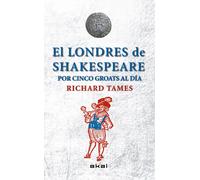 El Londres de Shakespeare por cinco groats al día | Richard Tames