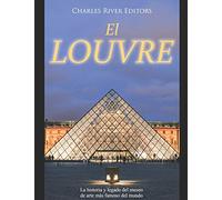El Louvre: La historia y legado del museo de arte más famoso del mundo