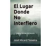 El Lugar Donde No Interfiero: Habitar La Vida Tal Como Es