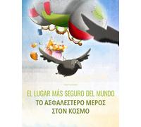 El lugar más seguro del mundo/Το ασφαλέστερο μέρος στον κόσμο: Libro infantil ilustrado español-griego (Edición bilingüe)