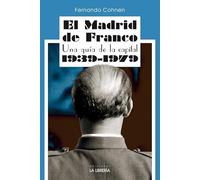 El Madrid de Franco. Una guía de la capital 1939 - 1979 (HISTORIAS DE MADRID)