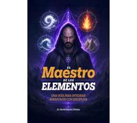 EL MAESTRO DE LOS ELEMENTOS: UNA GUIA PARA INTEGRAR AURAPOWER CON DISCIPLINA